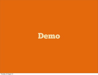 Demo
Thursday, 22 August 13
 