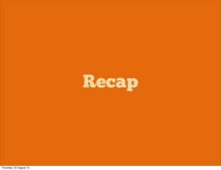 Recap
Thursday, 22 August 13
 