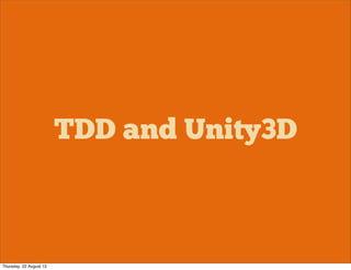 TDD and Unity3D
Thursday, 22 August 13
 