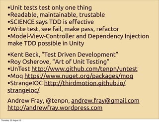 •Unit tests test only one thing
•Readable, maintainable, trustable
•SCIENCE says TDD is e!ective
•Write test, see fail, ma...