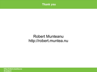 Thank you




                             Robert Munteanu
                          http://robert.muntea.nu




http://robert.muntea.nu
@rombert
 