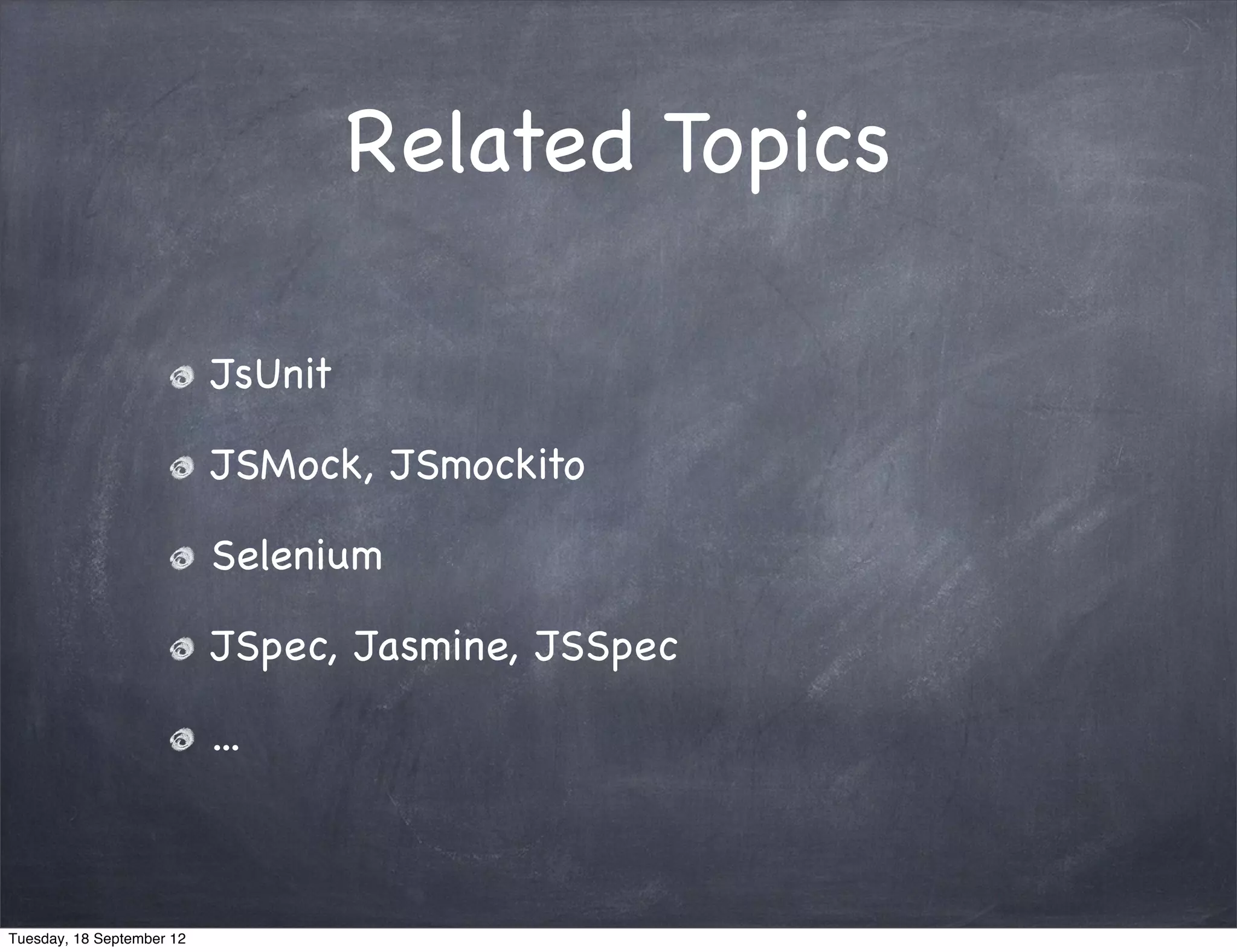 Related Topics JsUnit JSMock, JSmockito Selenium JSpec, Jasmine, JSSpec ... Tuesday, 18 September 12 