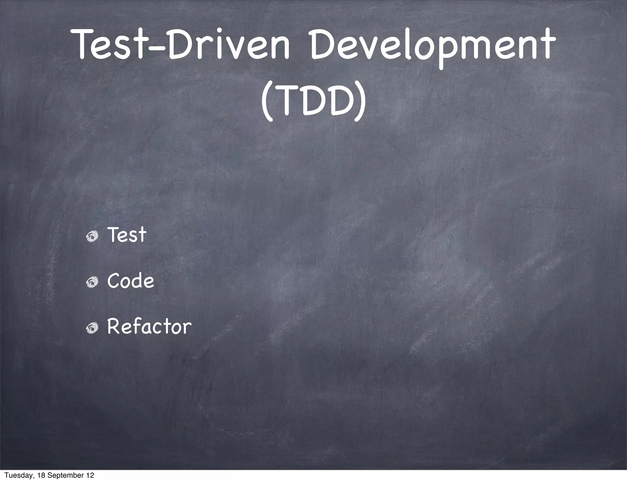 Test-Driven Development (TDD) Test Code Refactor Tuesday, 18 September 12 