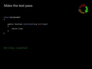 Make the test pass
OK (1 test, 1 assertion)
class ValidateNif
{
public function isValid(string $nif):bool
{
return true;
}
}
 
