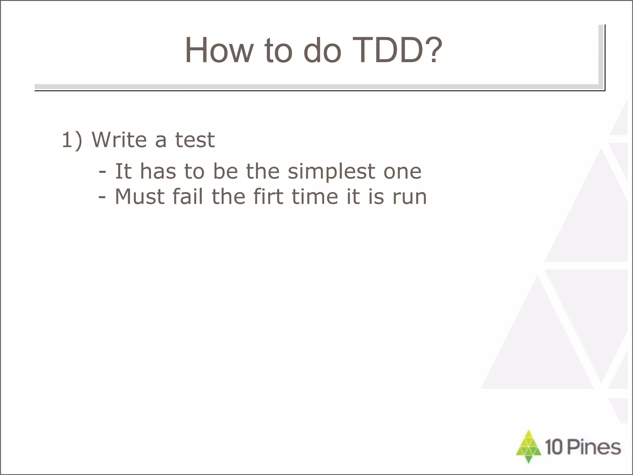 How to do TDD?
1) Write a test
- It has to be the simplest one
- Must fail the firt time it is run
 