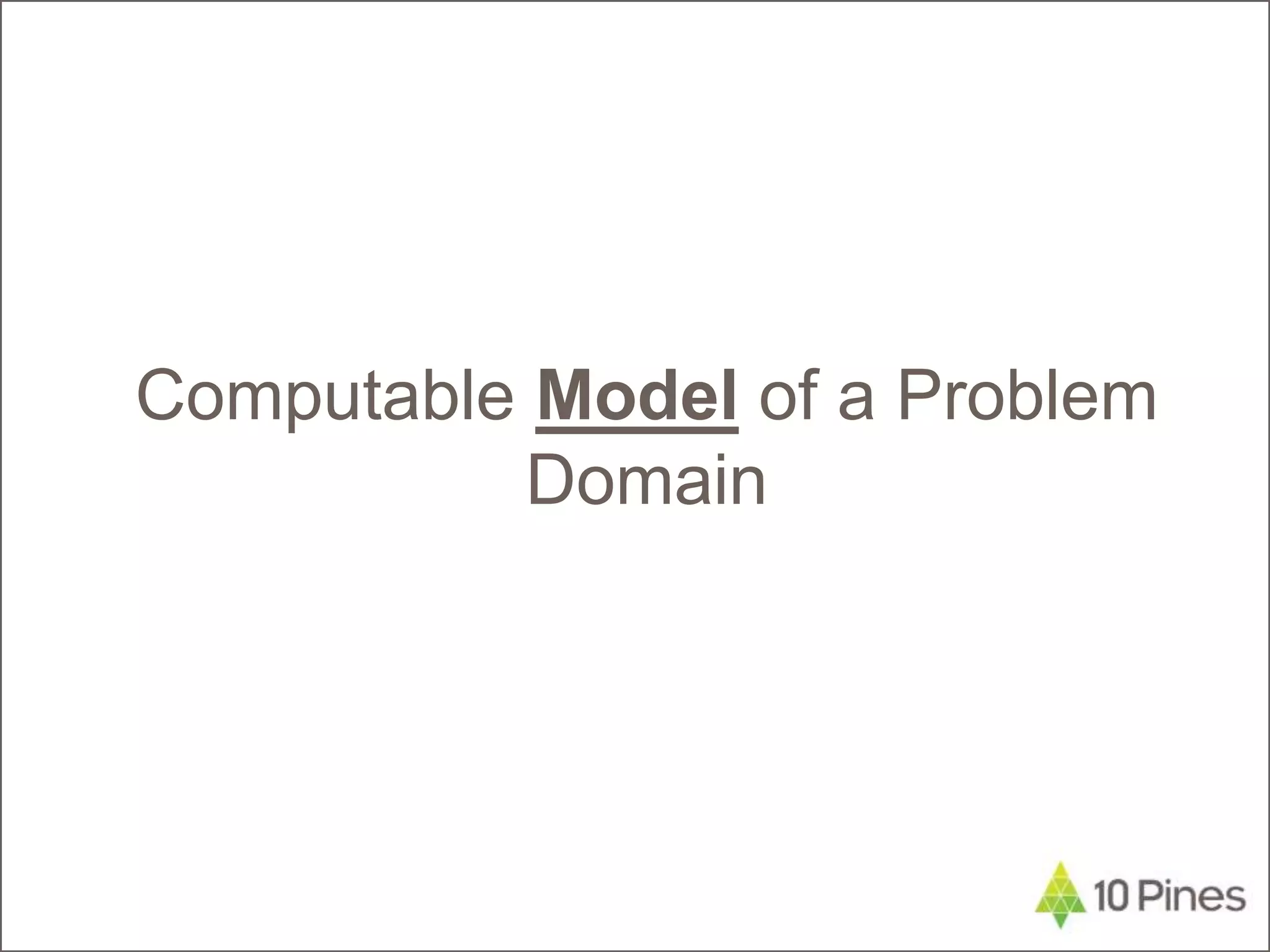 Computable Model of a Problem
Domain
 