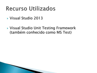  Visual Studio 2013
 Visual Studio Unit Testing Framework
(também conhecido como MS Test)
 