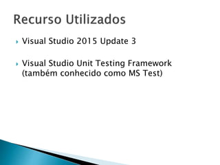 Visual Studio 2015 Update 3
 Visual Studio Unit Testing Framework
(também conhecido como MS Test)
 