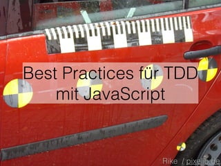 Best Practices für TDD 
mit JavaScript 
Rike / pixelio.de 
 