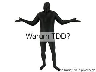 Warum TDD? 
lichtkunst.73 / pixelio.de 
 