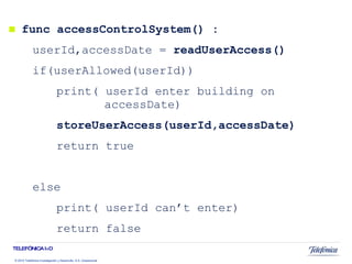 func accessControlSystem() : userId,accessDate =  readUserAccess() if(userAllowed(userId))   print( userId enter building on  accessDate) storeUserAccess(userId,accessDate) return true else print( userId can’t enter) return false 