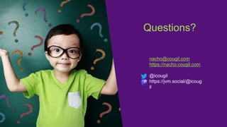 Questions?
nacho@cougil.com
https://nacho.cougil.com
@icougil
https://jvm.social/@icoug
il
 