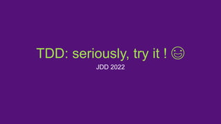 TDD: seriously, try it ! 😃
JDD 2022
 