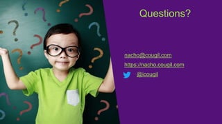 Questions?
nacho@cougil.com
https://nacho.cougil.com
@icougil
 