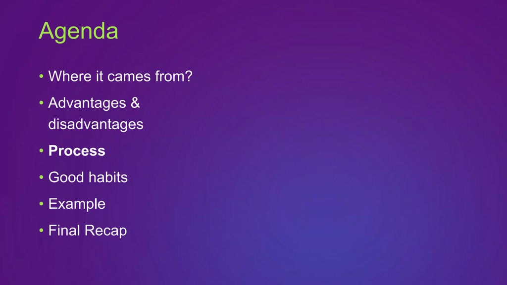 • Where it cames from?
• Advantages &
disadvantages
• Process
• Good habits
• Example
• Final Recap
Agenda
 