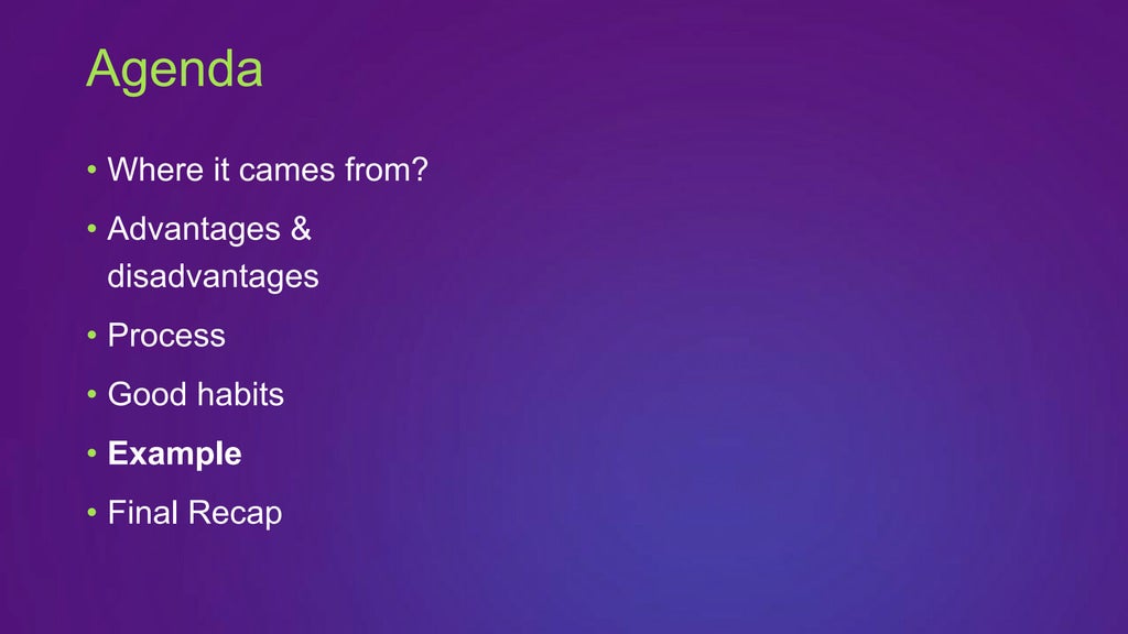 • Where it cames from?
• Advantages &
disadvantages
• Process
• Good habits
• Example
• Final Recap
Agenda
 