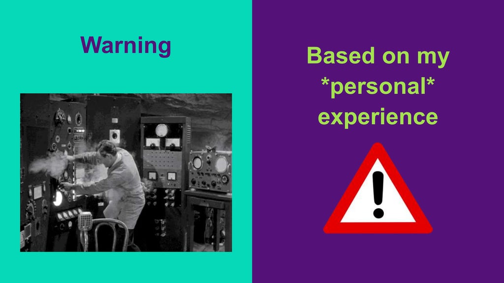 Based on my
*personal*
experience
Warning
 