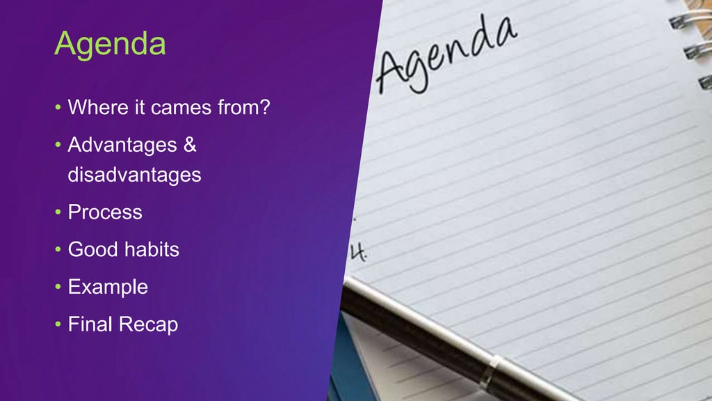 • Where it cames from?
• Advantages &
disadvantages
• Process
• Good habits
• Example
• Final Recap
Agenda
 