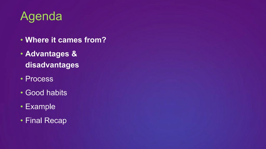 • Where it cames from?
• Advantages &
disadvantages
• Process
• Good habits
• Example
• Final Recap
Agenda
 