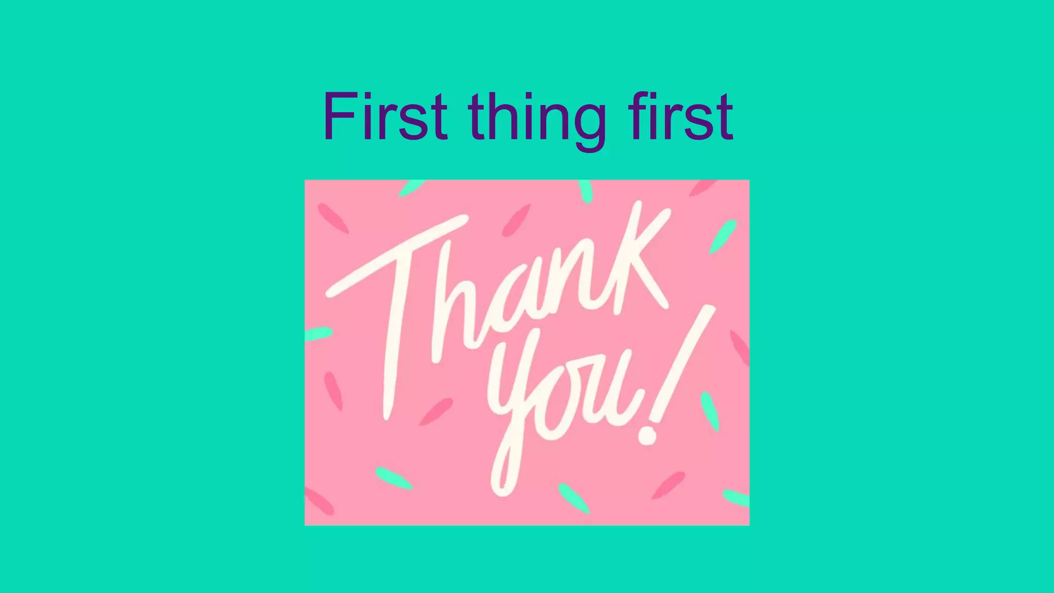 First thing first
 