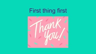 First thing first
 