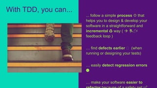 ... follow a simple process ⚙️ that
helps you to design & develop your
software in a straightforward and
incremental ♻️ way (  🏃♂️⚡
feedback loop )
… find defects earlier ⏱ (when
running or designing your tests)
… easily detect regression errors
🔴
… make your software easier to
With TDD, you can...
 