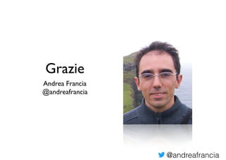 @andreafrancia
Grazie
Andrea Francia
@andreafrancia
 
