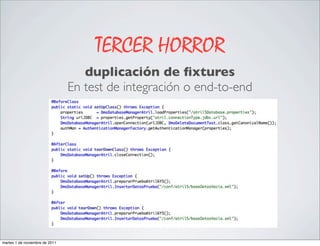 TERCER HORROR
                                   duplicación de ﬁxtures
                                En test de integración o end-to-end




martes 1 de noviembre de 2011
 