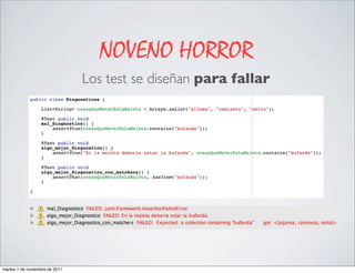 NOVENO HORROR
                                Los test se diseñan para fallar




martes 1 de noviembre de 2011
 