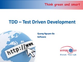 TDD – Test Driven Development

            Quang Nguyen Ba
            Software




                              www.hyperlogy.com
 