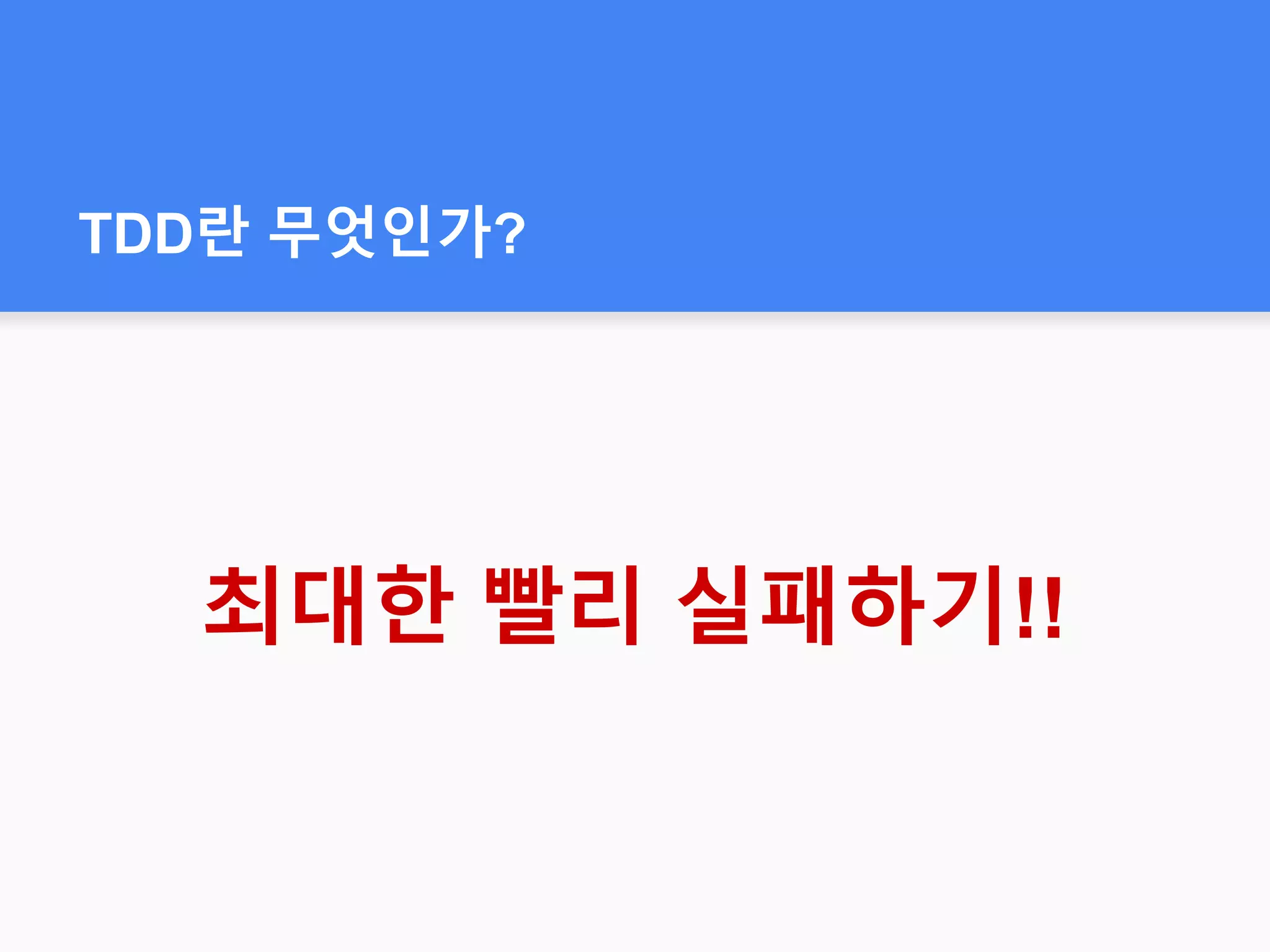 TDD란 무엇인가?
최대한 빨리 실패하기!!
 