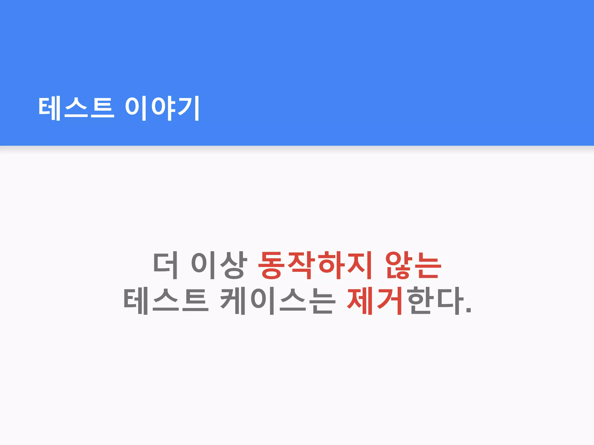 테스트 이야기
더 이상 동작하지 않는
테스트 케이스는 제거한다.
 