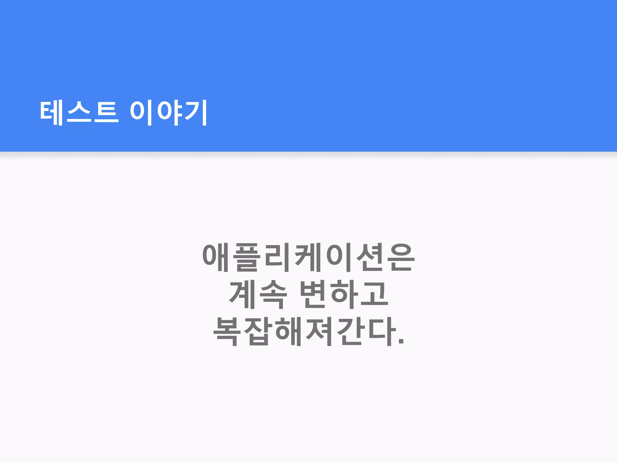 테스트 이야기
애플리케이션은
계속 변하고
복잡해져간다.
 