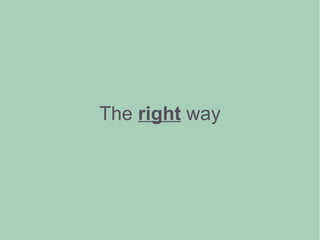 The right way
 