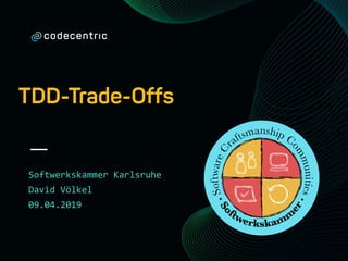 TDD-Trade-Offs
Softwerkskammer Karlsruhe
David Völkel
09.04.2019
 