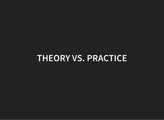 THEORY VS. PRACTICE
 