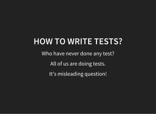 HOW TO WRITE TESTS?
Who have never done any test?
All of us are doing tests.
It's misleading question!
 