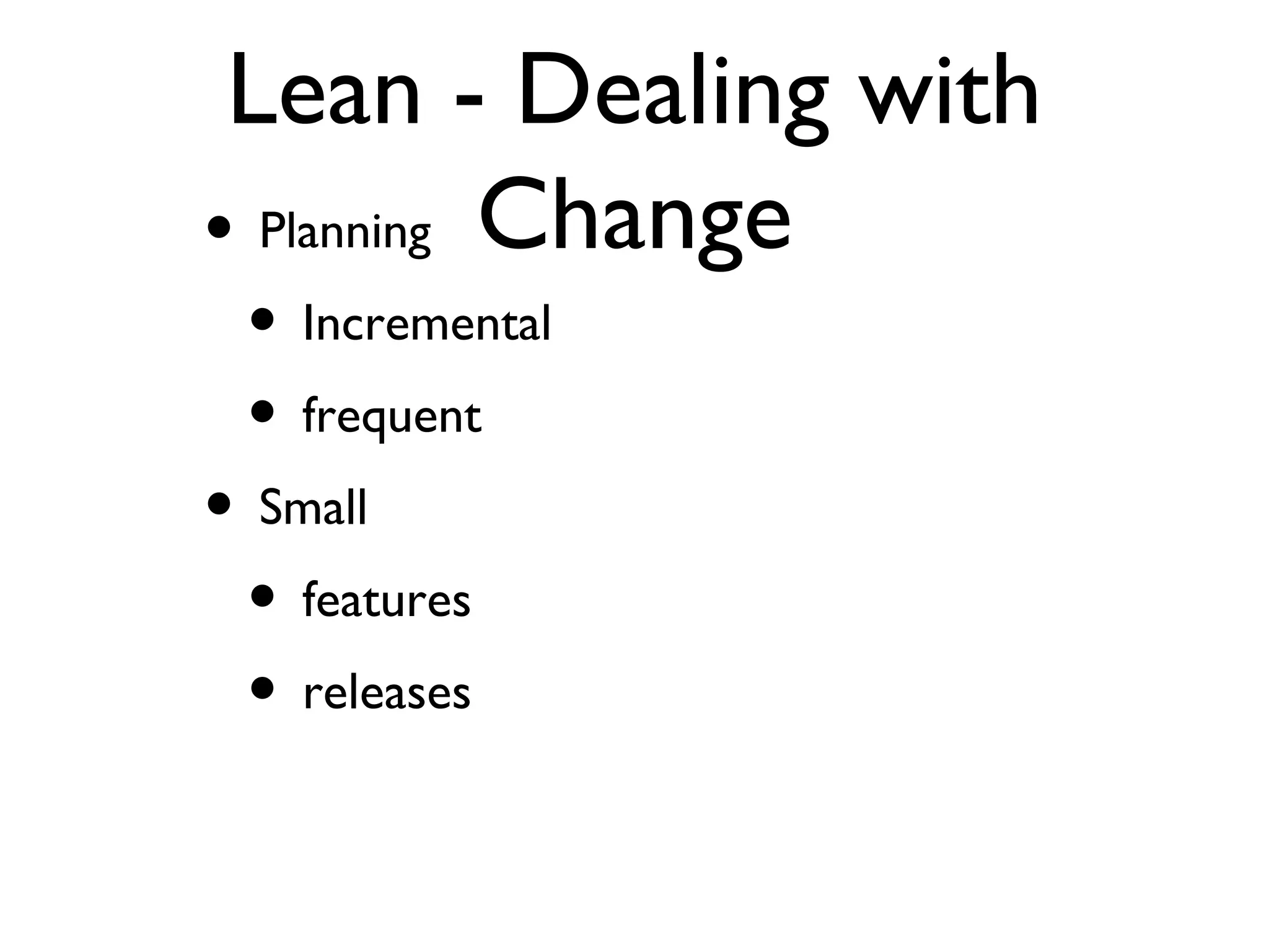 Lean - Dealing with Change Planning Incremental frequent Small features releases 