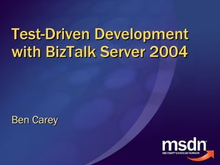Test-Driven Development with BizTalk Server 2004 Ben Carey 