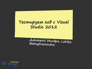 Тестируем Код С Visual Studio 2012 - XP Days Ukraine 2012 | PPT