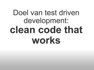 Doel van test driven development: clean code that works 
