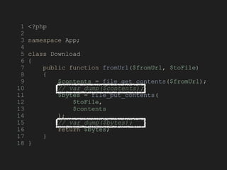 1 <?php
2
3 namespace App;
4
5 class Download
6 {
7 public function fromUrl($fromUrl, $toFile)
8 {
9 $contents = file_get_contents($fromUrl);
10 // var_dump($contents);
11 $bytes = file_put_contents(
12 $toFile,
13 $contents
14 );
15 // var_dump($bytes);
16 return $bytes;
17 }
18 }
 