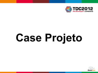 Case Projeto

         Globalcode – Open4education
 