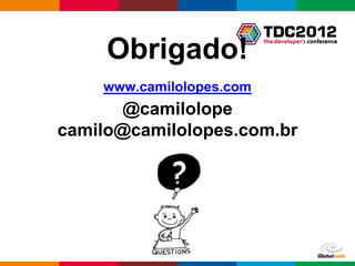 Obrigado!
    www.camilolopes.com
       @camilolope
camilo@camilolopes.com.br




                          Globalcode – ...