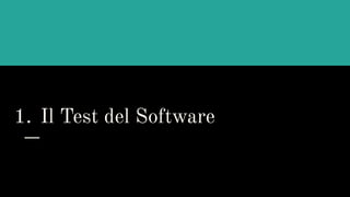 1. Il Test del Software
 