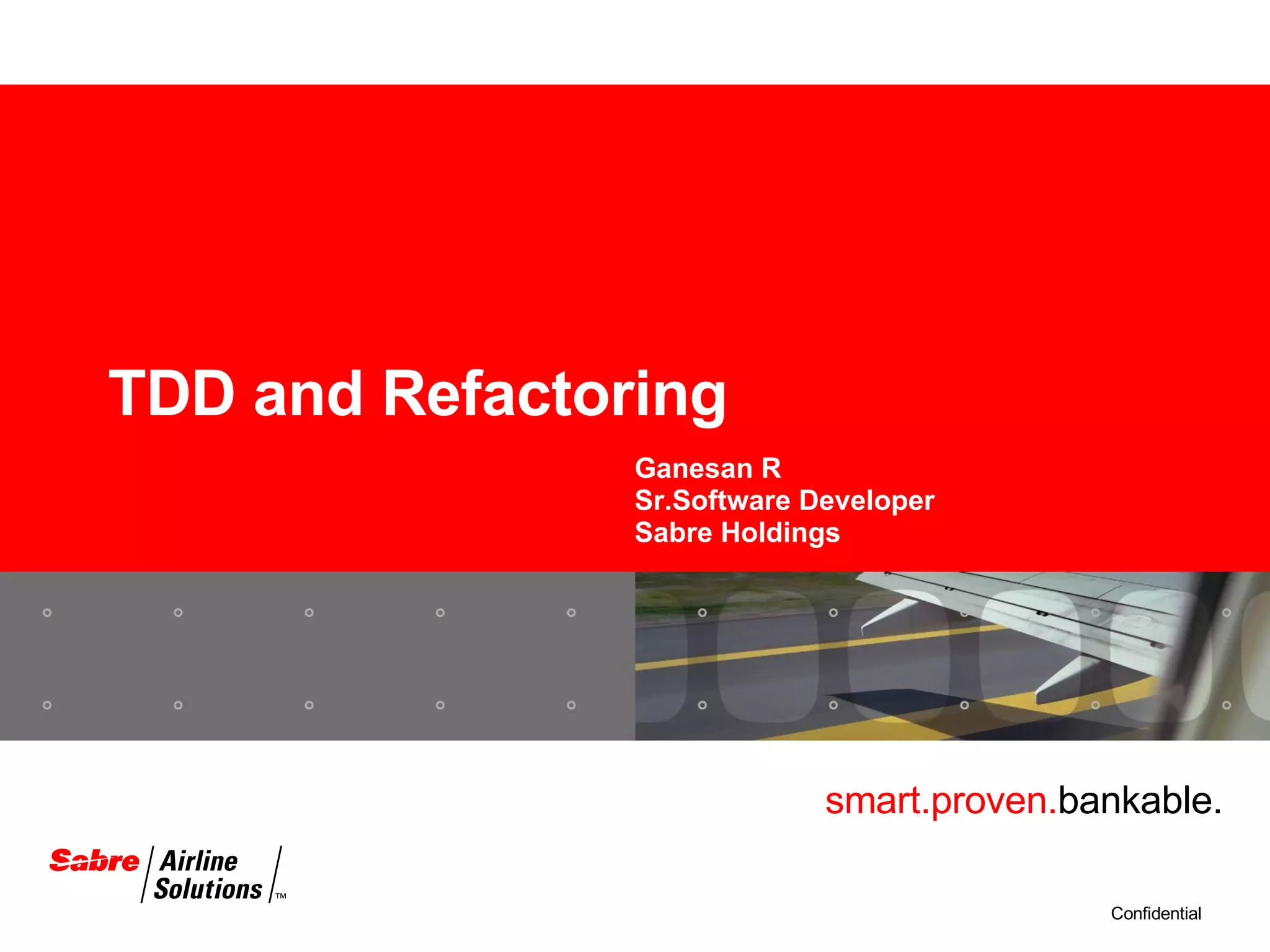 TDD and Refactoring Ganesan R Sr.Software Developer Sabre Holdings 