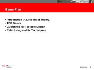 Game Plan Introduction (A Little Bit of Theory) TDD Basics Guidelines for Testable Design Refactoring and its Techniques 