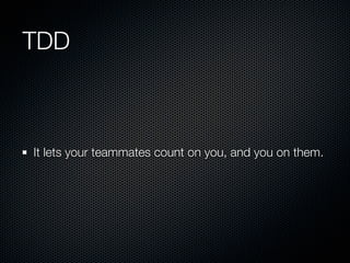 TDD



It lets your teammates count on you, and you on them.
 