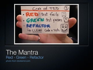 The Mantra
Red - Green - Refactor
photo from doolwind.com
 