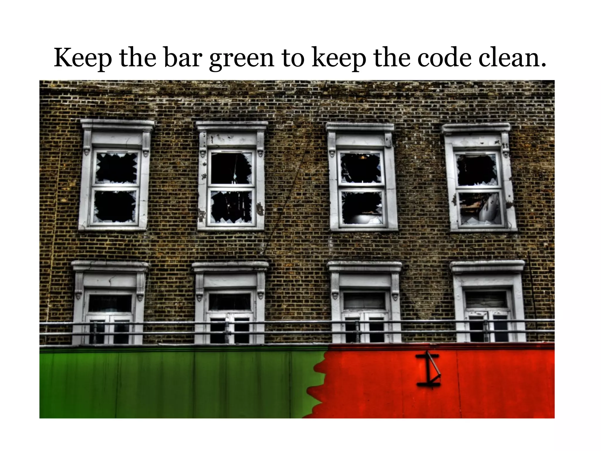 Keep the bar green to keep the code clean.
 